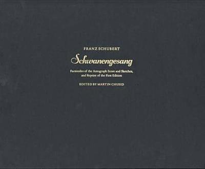 Schwanengesang: Facsimilies of the Autograph Score and Sketches, and Reprint of the First Edition - Schubert, Franz, and Chusid, Martin, Professor (Editor)