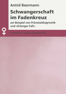 Schwangerschaft Im Fadenkreuz: Am Beispiel Von Pr?nataldiagnostik Und Erlanger Fall