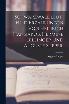 Schwarzwaldleut'. Fnf Erzhlungen von Heinrich Hansjakob, Hermine Dillinger und Auguste Supper. - Supper, Auguste