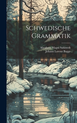 Schwedische Grammatik - Sahlstedt, Abraham Magni, and Johann Lorenz Bagge (Creator)