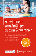 Schwimmen - Vom Anf?nger Bis Zum Schwimmer: Das Praxisbuch F?r Studierende, Lehrkr?fte, Trainer Und Freizeitsportler