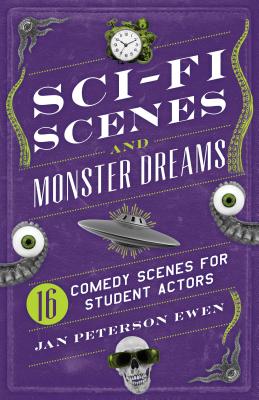 Sci-Fi Scenes and Monster Dreams: 16 Comedy Scenes for Student Actors - Ewen, Jan Peterson