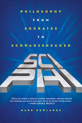 Sci-Phi: Philosophy from Socrates to Schwarzenegger - Rowlands, Mark