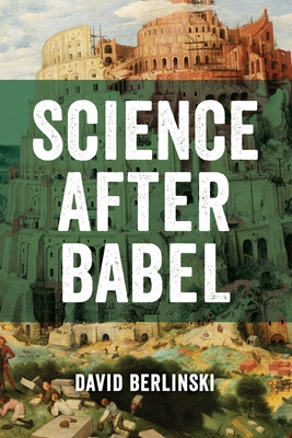 Science After Babel - Berlinski, David