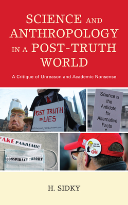 Science and Anthropology in a Post-Truth World: A Critique of Unreason and Academic Nonsense - Sidky, H