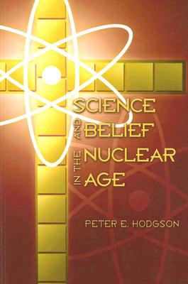 Science and Belief in the Nuclear Age - Hodgson, Peter E