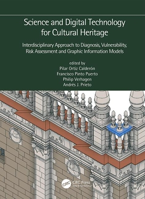 Science and Digital Technology for Cultural Heritage - Interdisciplinary Approach to Diagnosis, Vulnerability, Risk Assessment and Graphic Information Models: Proceedings of the 4th International Congress Science and Technology for the Conservation of... - Ortiz Caldern, Pilar (Editor), and Pinto Puerto, Francisco (Editor), and Verhagen, Philip (Editor)
