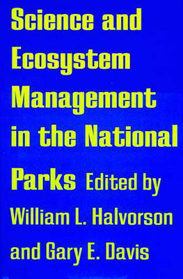 Science and Ecosystem Management in the Naitonal Parks - Halvorson, William L (Editor), and Davis, Gary E (Editor)