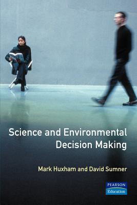 Science and Environmental Decision Making - Huxham, Mark, and Sumner, David