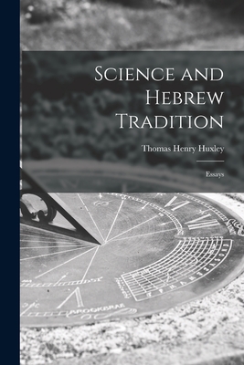 Science and Hebrew Tradition: Essays - Huxley, Thomas Henry 1825-1895