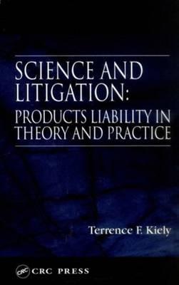 Science and Litigation: Products Liability in Theory and Practice - Kiely, Terrence F