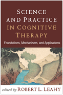 Science and Practice in Cognitive Therapy: Foundations, Mechanisms, and Applications