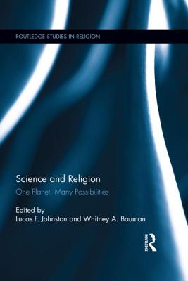 Science and Religion: One Planet, Many Possibilities - Johnston, Lucas F (Editor), and Bauman, Whitney (Editor)