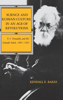 Science and Russian Culture in an Age of Revolutions: V. I. Vernadsky and His Scientific School, 1863-1945 - Bailes, Kendall E