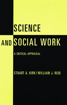 Science and Social Work: A Critical Appraisal - Kirk, Stuart A, Professor, and Reid, William J