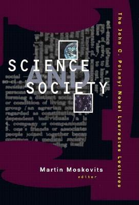 Science and Society: The John C. Polanyi Nobel Laureates Lectures - Polanyi, John C, and Moskovits, Martin (Editor), and Moscovits, Martin (Editor)