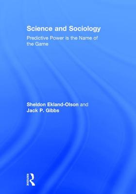 Science and Sociology: Predictive Power is the Name of the Game - Ekland-Olson, Sheldon, and Gibbs, Jack P.