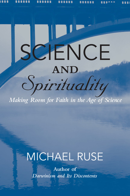 Science and Spirituality: Making Room for Faith in the Age of Science - Ruse, Michael