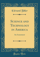 Science and Technology in America: An Assessment (Classic Reprint)