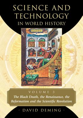 Science and Technology in World History, Volume 3: The Black Death, the Renaissance, the Reformation and the Scientific Revolution - Deming, David