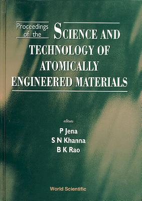 Science and Technology of Atomically Engineered Materials - Proceedings of the International Symposium - Jena, Purusottam (Editor), and Khanna, Shiv Narain (Editor), and Rao, Bijan K (Editor)