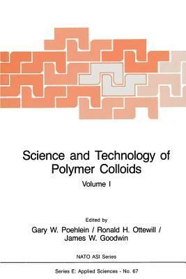 Science and Technology of Polymer Colloids: Preparation and Reaction Engineering Volume 1 - Poehlein, Gary W, and Ottewill, Ronald H, and Goodwin, James W