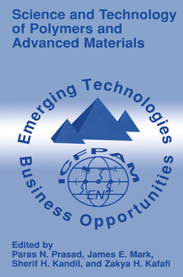 Science and Technology of Polymers and Advanced Materials: Emerging Technologies and Business Opportunities - Prasad, Paras N. (Editor), and Mark, James E. (Editor), and Kandil, Sherif H. (Editor)