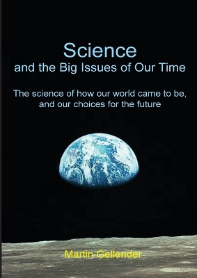 Science and the Big Issues of Our Time: The science of how our world came to be, and our choices for the future - Gellender, Martin