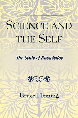 Science and the Self: The Scale of Knowledge - Fleming, Bruce E