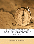 Science, Art, and Methods of Teaching; Containing Lectures on the Science, Art, and Methods of Education