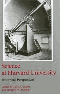 Science at Harvard University: Historical Perspectives - Elliott, Clark A, and Rossiter, Margaret W (Editor)