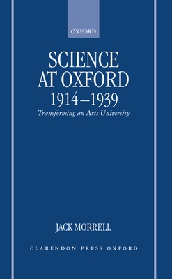 Science at Oxford, 1914-1939: Transforming an Arts University - Morrell, Jack