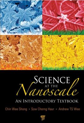 Science at the Nanoscale: An Introductory Textbook - Wee, Andrew T S, and Sow, Chorng Haur, and Shong, Chin Wee