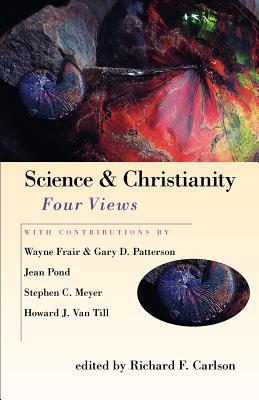 Science & Christianity: Four Views - Carlson, Richard F (Editor), and Frair, Wayne F (Contributions by), and Patterson, Gary D (Contributions by)