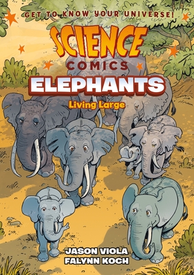 Science Comics: Elephants: Living Large - Viola, Jason