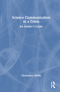 Science Communication in a Crisis: An Insider's Guide