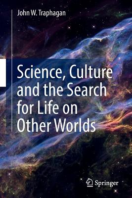 Science, Culture and the Search for Life on Other Worlds - Traphagan, John W.
