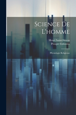 Science de L'Homme: Physiologie Religieuse - Enfantin, Prosper, and Saint-Simon, Henri