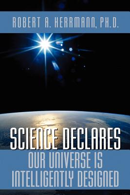 Science Declares Our Universe IS Intelligently Designed - Herrmann, Robert A