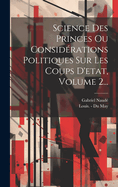 Science Des Princes Ou Considrations Politiques Sur Les Coups D'etat, Volume 2...