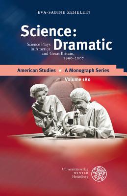 Science: Dramatic: Science Plays in America and Great Britain, 1990-2007 - Zehelein, Eva-Sabine