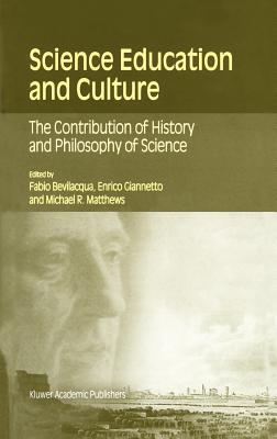 Science Education and Culture: The Contribution of History and Philosophy of Science - Bevilacqua, Fabio (Editor), and Giannetto, Enrico (Editor), and Matthews, Michael (Editor)