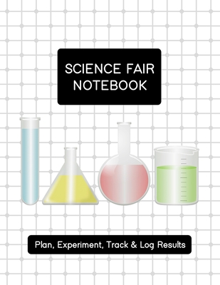 Science Fair Notebook: Plan, Experiment, Track, & Log Results: Project Journal and Laboratory Logbook for Students - Organizational Tool for Project Proposal, Planning, Research, Observation, and Final Report - Test Tube Themed Cover Design - Boyd, Matilda