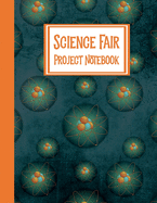 Science Fair Project Notebook: Journal Your Entire Process From Brainstorming, Research, Resources, Lab Experiment, To Final Report