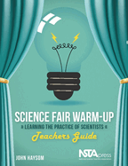 Science Fair Warm-Up: Learning the Practice of Scientists: Teachers Guide