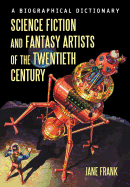 Science Fiction and Fantasy Artists of the Twentieth Century: A Biographical Dictionary - Frank, Jane