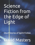 Science Fiction from the Edge of Light: Short Stories of Spirit Fiction