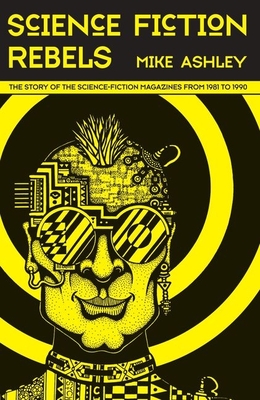 Science-Fiction Rebels: The Story of the Science-Fiction Magazines from 1981 to 1990: The History of the Science-Fiction Magazine Volume IV - Ashley, Mike