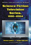 Science Fiction Television Series, 1990-2004: Histories, Casts and Credits for 58 Shows