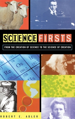 Science Firsts: From the Creation of Science to the Science of Creation - Adler, Robert E